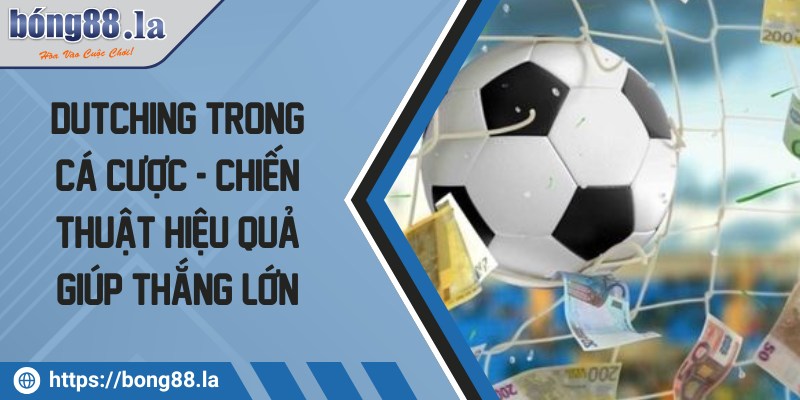 Dutching trong cá cược - Chiến thuật hiệu quả giúp thắng lớn 1 dutching trong ca cuoc